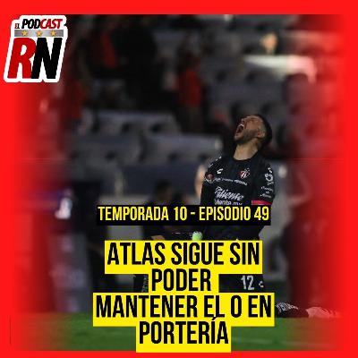 ATLAS GANA, PERO NO PUEDE DETENER GOLES EN CONTRA, TEMA A CORREGIR | EL PODCAST DEL ROJINEGRO