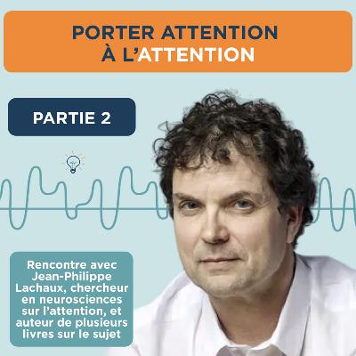 Porter attention à l'attention, avec Jean-Philippe Lachaux chercheur en neurosciences 2/3 Porter attention à l'attention, avec Jean-Philippe Lachaux chercheur en neurosciences 2/3