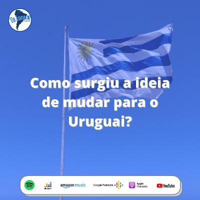 DECIDI MUDAR PARA O URUGUAI...E AGORA?