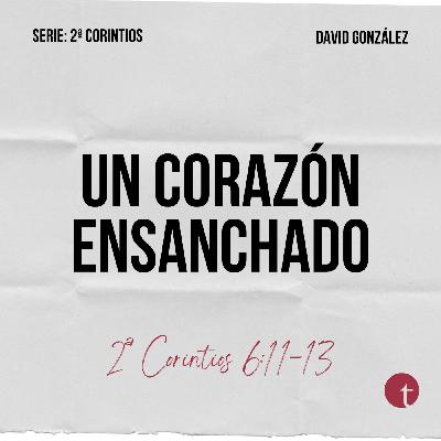 Un corazón ensanchado (2ª Corintios 6:11-13) - David González Un corazón ensanchado (2ª Corintios 6:11-13) - David González
