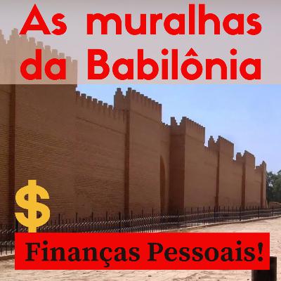 EP19 - AS MURALHAS DA BABILÔNIA, FINANÇAS PESSOAIS!