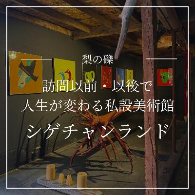 シゲチャンランドは人生が変わる私設美術館