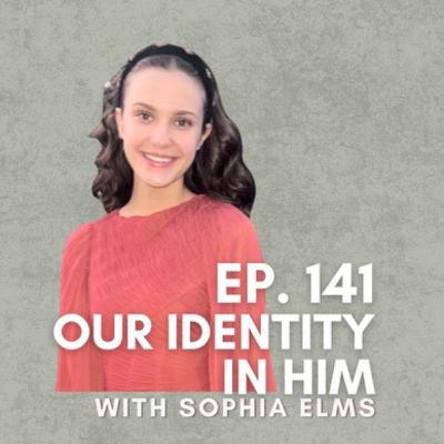 Our Identity in Him with Sophia Elms