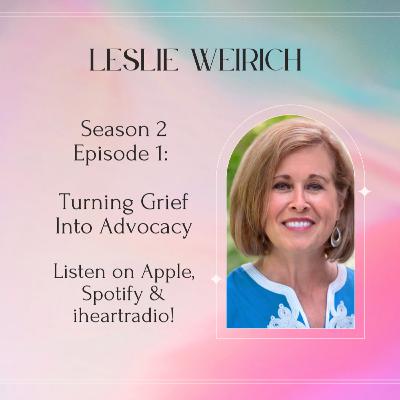 Season 2, Episode 1: Leslie Weirich on Turning Grief into Advocacy