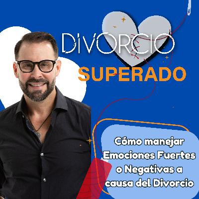 Cómo manejar Emociones Fuertes o Negativas a causa del Divorcio