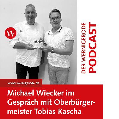 Wernigerode Podcast  #46 - Oberbürgermeister Tobias Kascha im Gespräch mit Michael Wiecker