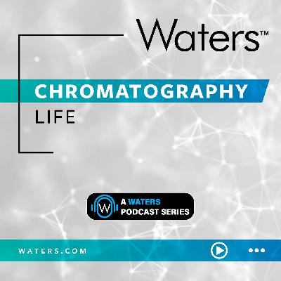 Welcome to Chromatography Life: A Waters Podcast Series