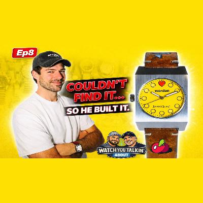 Ep 8 - Tyler Worden Built the Watch He Couldn’t Find Ep 8 - Tyler Worden Built the Watch He Couldn’t Find