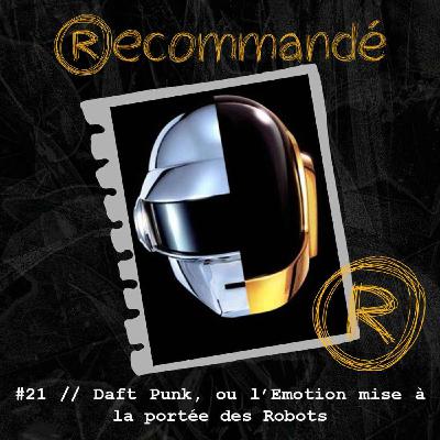 21 // Daft Punk, ou l'Emotion mise à la portée des Robots
