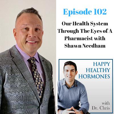 102: Our Health System Through The Eyes of A Pharmacist with Shawn Needham