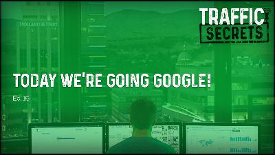 Ep 16 - Today We’re Going GOOGLE!