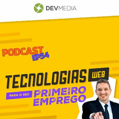 EP54 - Tecnologias web para o seu primeiro emprego