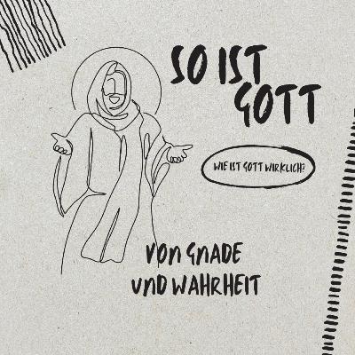 Von Gnade und Wahrheit // So ist Gott - Eigenschaften Gottes // Klaus Deckenbach