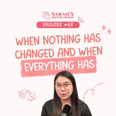 When nothing has changed and when everything has | Ep 68