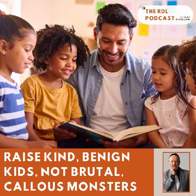 Raise Kind, Benign Kids, Not Brutal, Callous Monsters