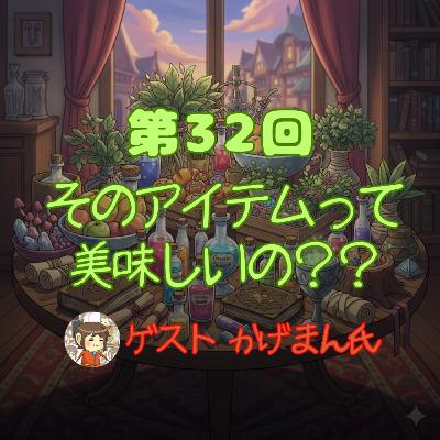 第32回 そのアイテムって美味しいの??///ゲスト かげまんさん 第32回 そのアイテムって美味しいの??///ゲスト かげまんさん