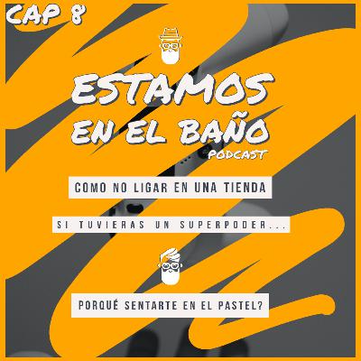 Cap 8.- Como no ligar en una tienda, si tuvieras un super poder..., porqué sentarse en el pastel?