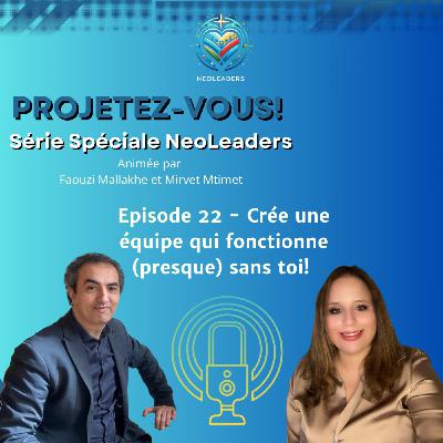 HS NeoLeaders - Episode 22 - Crée une équipe qui fonctionne (presque) sans toi!