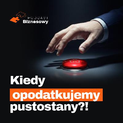 Czy podatek od pustostanów zmieni rynek mieszkań?! Nasza analiza! [PODCAST BIZNESOWY #112]