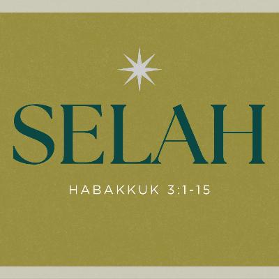 Selah- Habakkuk 3:1-15