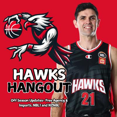 157 | HAWKS OFF-SEASON HEATS UP | Free Agency, Imports, NZNBL & NBL1 Updates | Hawks Hangout NBL Podcast