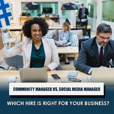 COMMUNITY MANAGER VS. SOCIAL MEDIA MANAGER : WHICH HIRE IS RIGHT FOR YOUR BUSINESS? COMMUNITY MANAGER VS. SOCIAL MEDIA MANAGER : WHICH HIRE IS RIGHT FOR YOUR BUSINESS?
