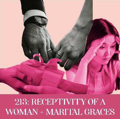 Receptivity of a Woman + Marital Graces | Ep 213 Receptivity of a Woman + Marital Graces | Ep 213