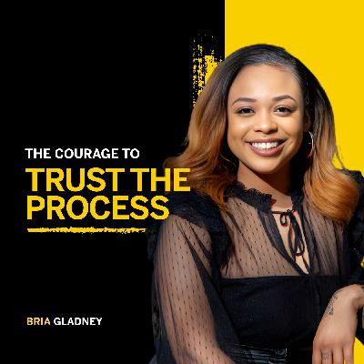 185. The Courage to Trust the Process - Bria Gladney