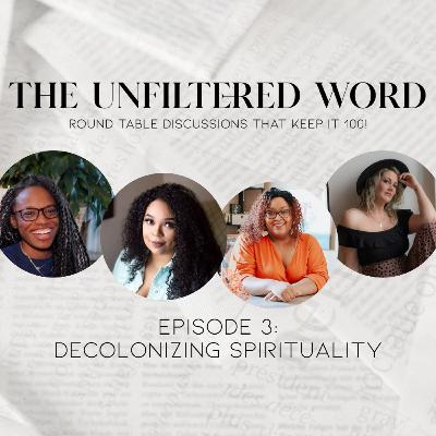 The Unfiltered Word Episode 3: Decolonizing Spirituality