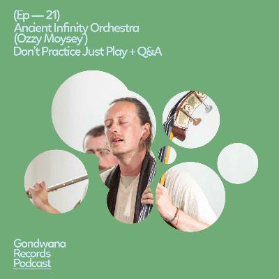 Ep. 21 Ancient Infinity Orchestra (Ozzy Moysey)  – Don’t Practice Just Play + Q&A