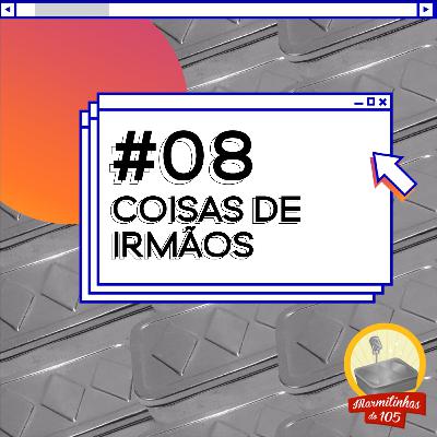 #08: Coisas de Irmãos