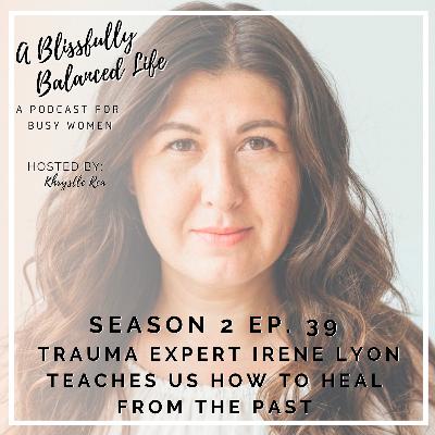 S. 2 Ep. 39 Trauma Expert Irene Lyon Teaches Us How to Heal from the Past S. 2 Ep. 39 Trauma Expert Irene Lyon Teaches Us How to Heal from the Past