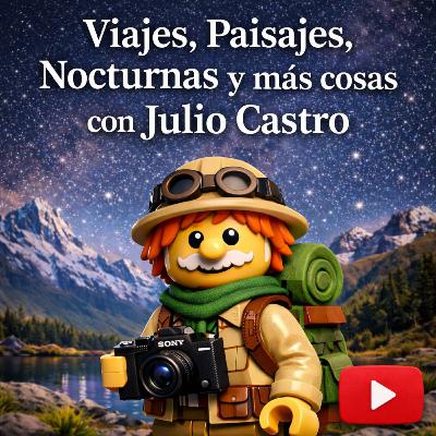 #160 Viajes, Paisajes, Nocturnas y mas cosas con Julio Castro