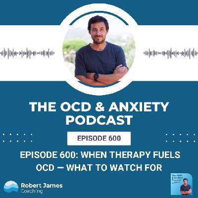 Episode 600: When Therapy Fuels OCD — What to Watch For