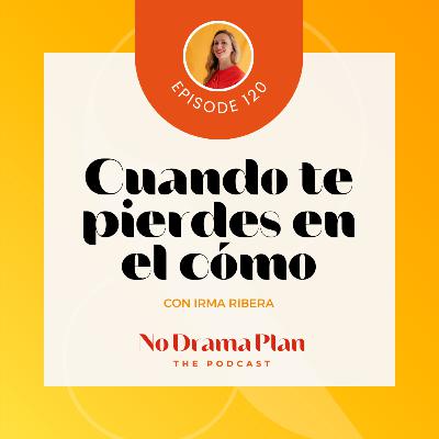 120- Cuando te pierdes en el cómo.
