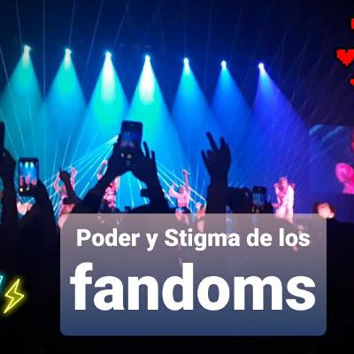 Episodio #3 Poder y Stigma de los fandoms.