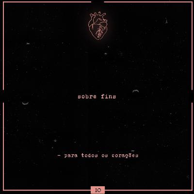 #10 - Sobre fins #10 - Sobre fins
