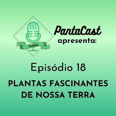 Plantas fascinantes de nossa terra (PantaCast #18)