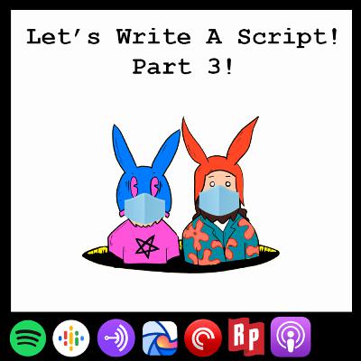 Let's Write A Script! Part 3!
