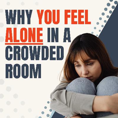 Why You Feel Alone in a Crowded Room (And How to Fix It) | ES229 Why You Feel Alone in a Crowded Room (And How to Fix It) | ES229