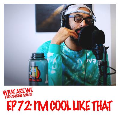 Episode 72: I'm Cool Like That
