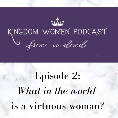 Episode 2: What in the world is a virtuous woman?