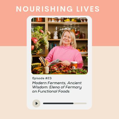 23. Modern Ferments, Ancient Wisdom: Elena of Fermary on Functional Foods