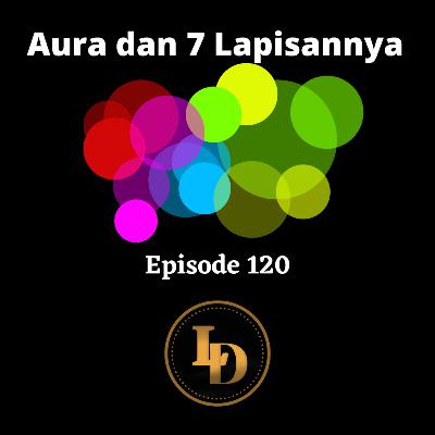 Episode 120 : Aura dan 7 Lapisannya
