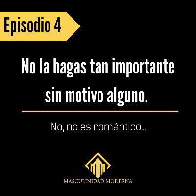 Episodio 4: No la hagas tan importante sin motivo alguno. Episodio 4: No la hagas tan importante sin motivo alguno.