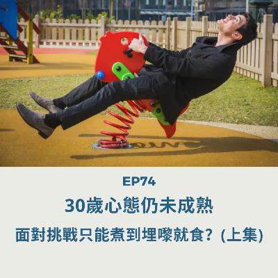 EP74 | 30歲心態仍未成熟 面對挑戰只能煮到埋嚟就食？(上集) | 廣東話podcast