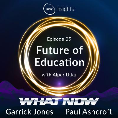 S2 Ep5: What Now - The Future of Education - Alper Utku - Ludic Insights Podcast