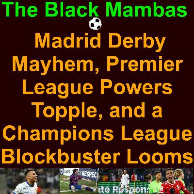 ⚽️ The Black Mambas of Football and Soccer: Madrid Derby Mayhem, Premier League Powers Topple, and a Champions League Blockbuster Looms ⚽️ The Black Mambas of Football and Soccer: Madrid Derby Mayhem, Premier League Powers Topple, and a Champions League Blockbuster Looms