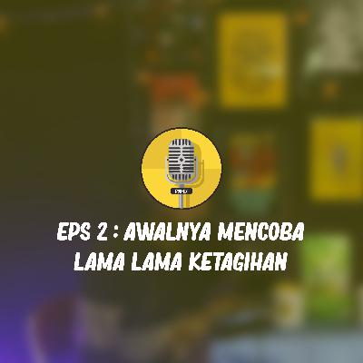 POD-EX | Eps 2 : Awalnya Mencoba Lama-lama Ketagihan