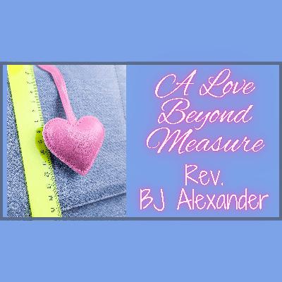 A Love Beyond Measure - Missionary BJ Alexander 01/28/2026 A Love Beyond Measure - Missionary BJ Alexander 01/28/2026